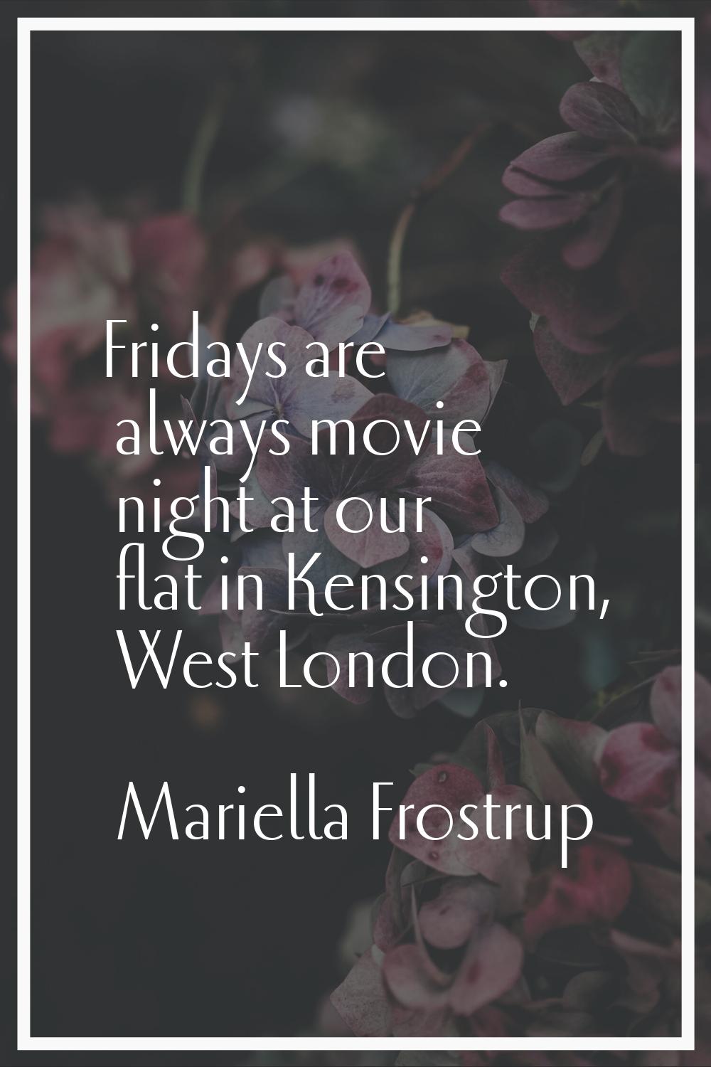 Fridays are always movie night at our flat in Kensington, West London.