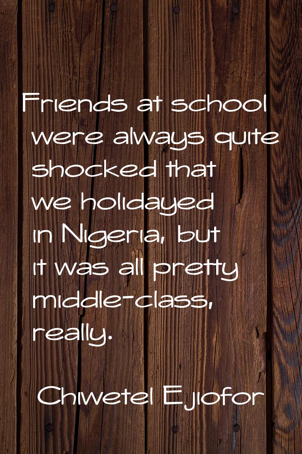 Friends at school were always quite shocked that we holidayed in Nigeria, but it was all pretty mid