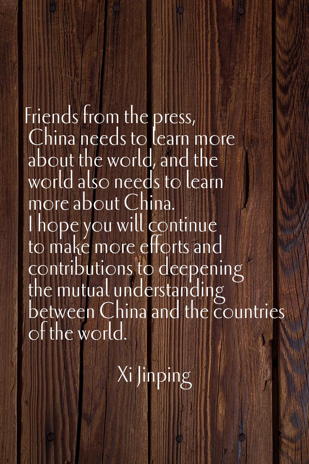 Friends from the press, China needs to learn more about the world, and the world also needs to lear