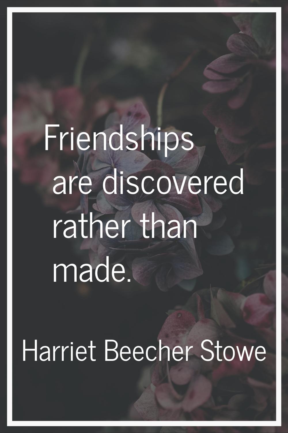 Friendships are discovered rather than made.