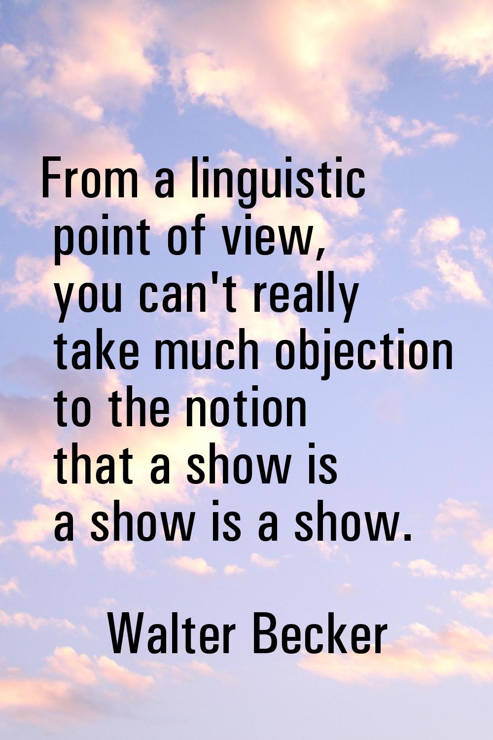 From a linguistic point of view, you can't really take much objection to the notion that a show is 