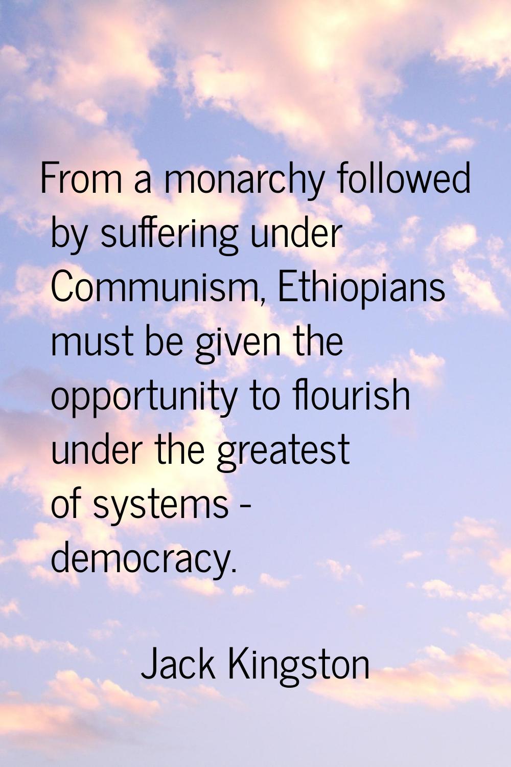 From a monarchy followed by suffering under Communism, Ethiopians must be given the opportunity to 