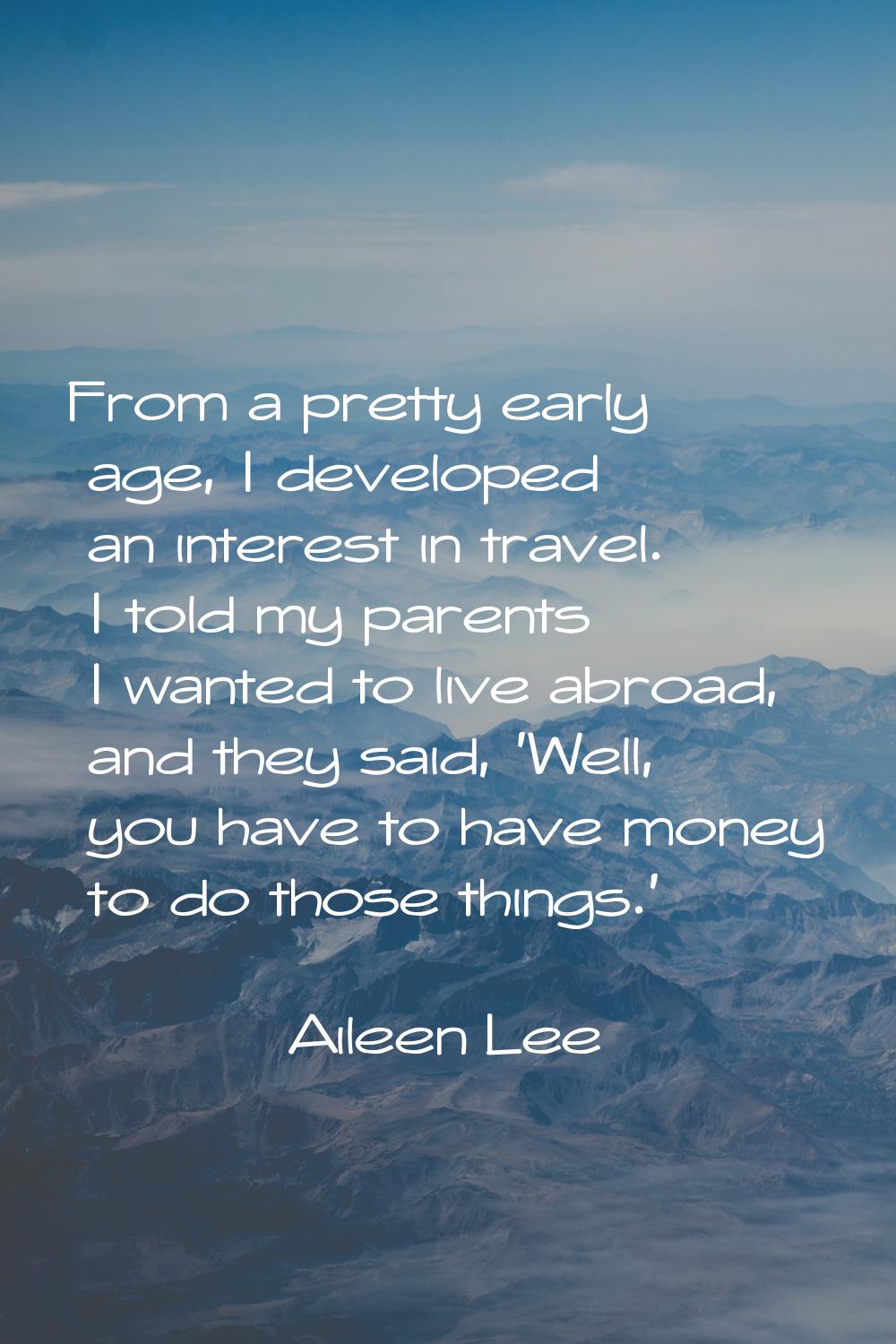 From a pretty early age, I developed an interest in travel. I told my parents I wanted to live abro