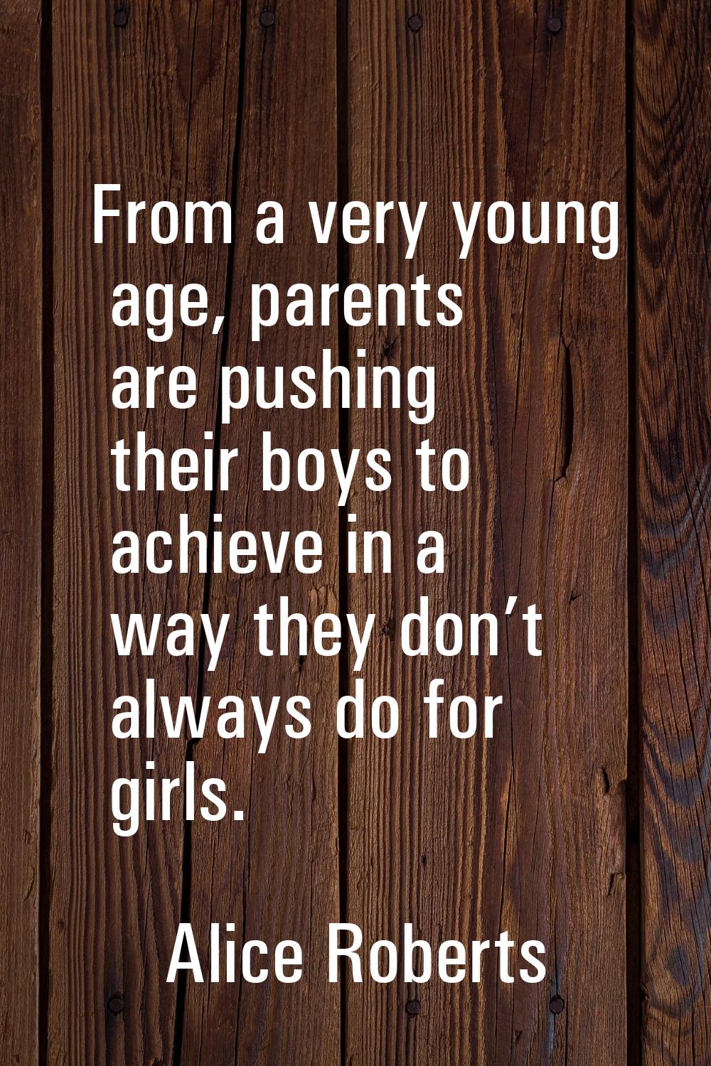 From a very young age, parents are pushing their boys to achieve in a way they don’t always do for 