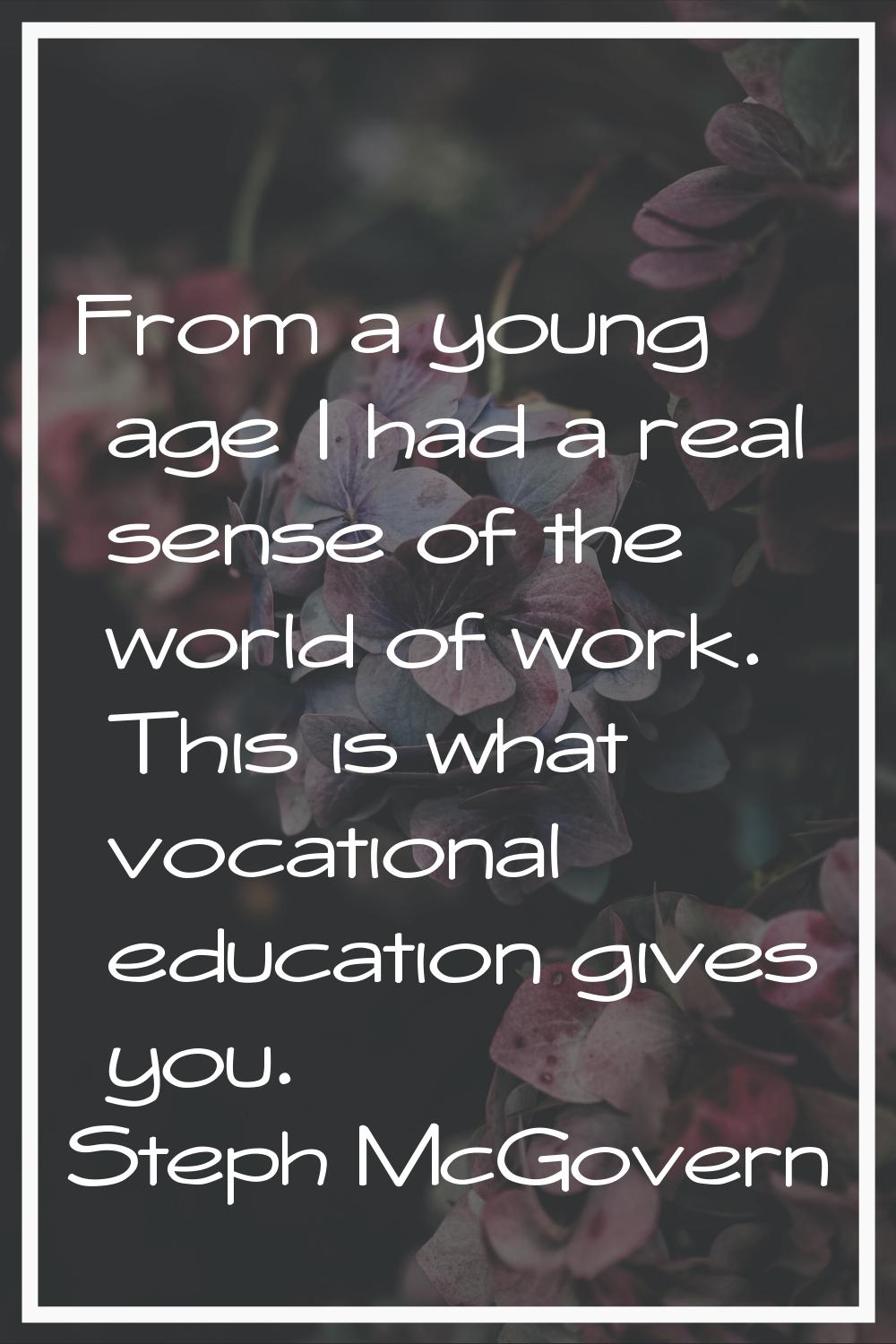 From a young age I had a real sense of the world of work. This is what vocational education gives y