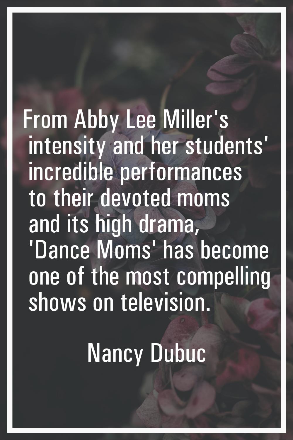 From Abby Lee Miller's intensity and her students' incredible performances to their devoted moms an