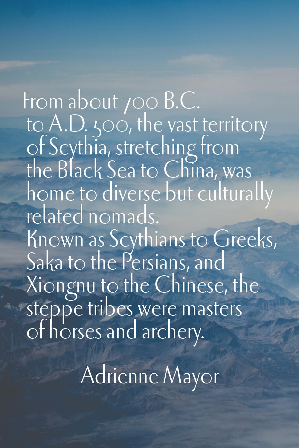 From about 700 B.C. to A.D. 500, the vast territory of Scythia, stretching from the Black Sea to Ch