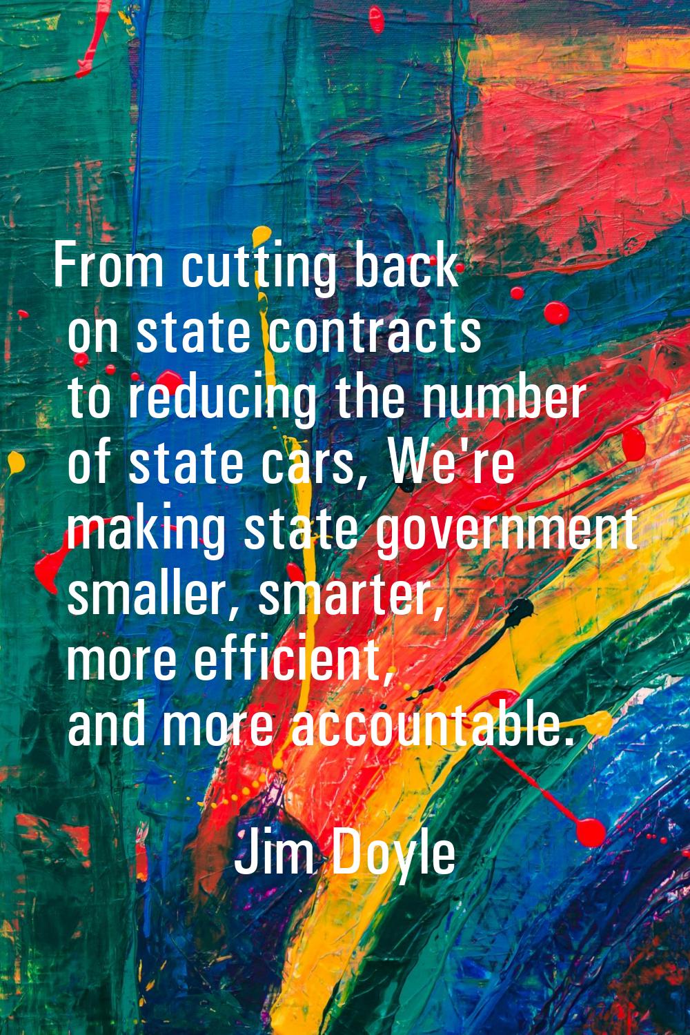From cutting back on state contracts to reducing the number of state cars, We're making state gover