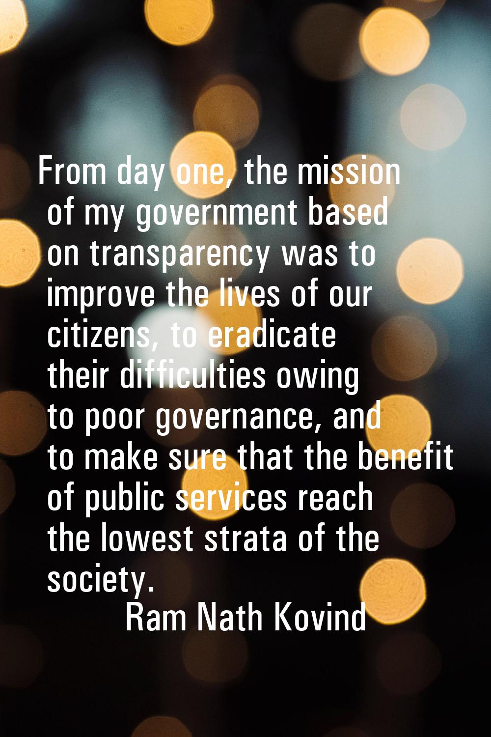 From day one, the mission of my government based on transparency was to improve the lives of our ci