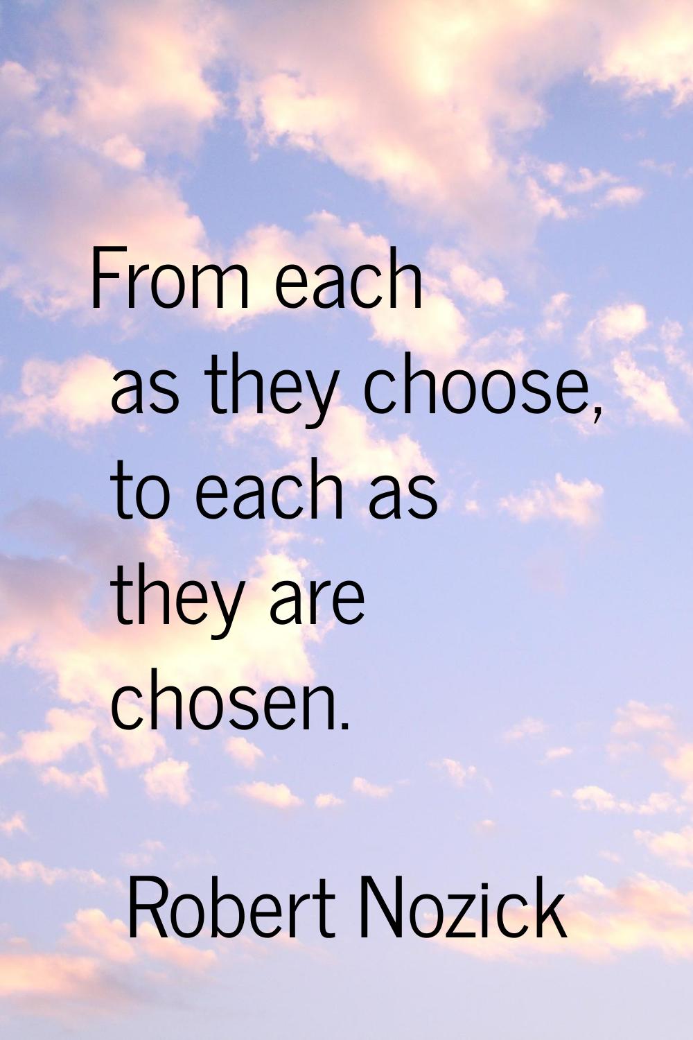 From each as they choose, to each as they are chosen.