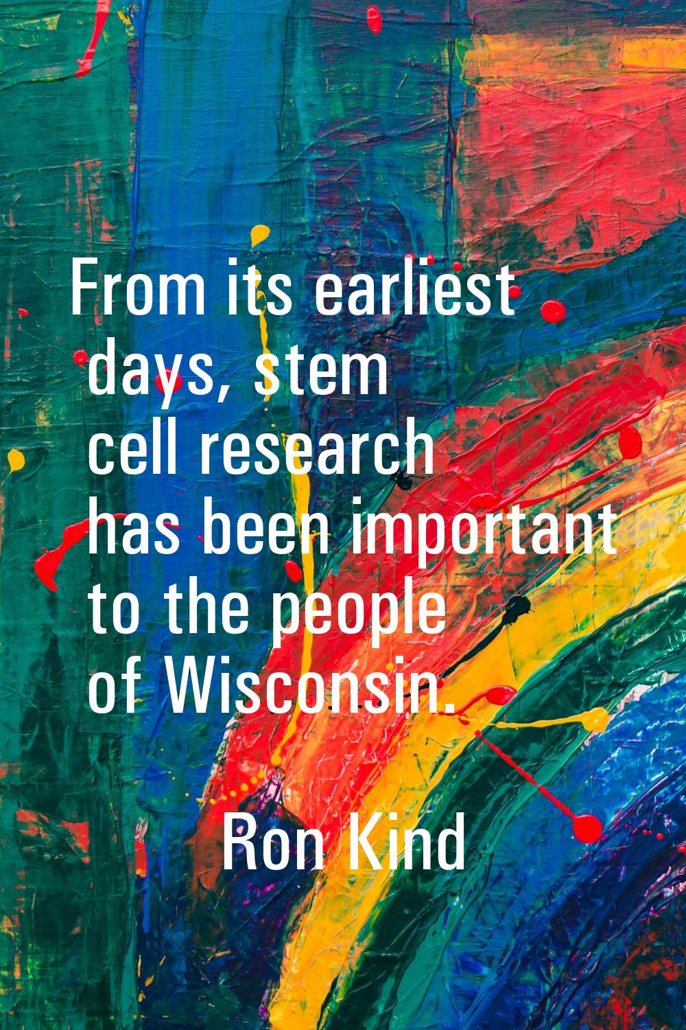 From its earliest days, stem cell research has been important to the people of Wisconsin.