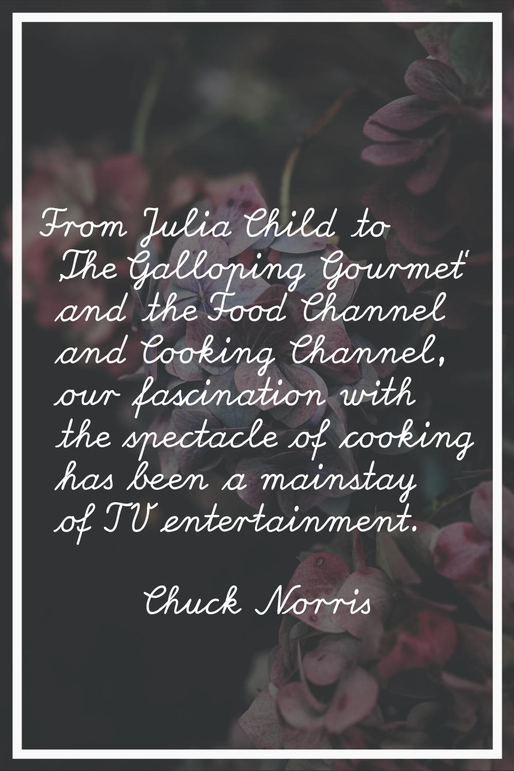 From Julia Child to 'The Galloping Gourmet' and the Food Channel and Cooking Channel, our fascinati
