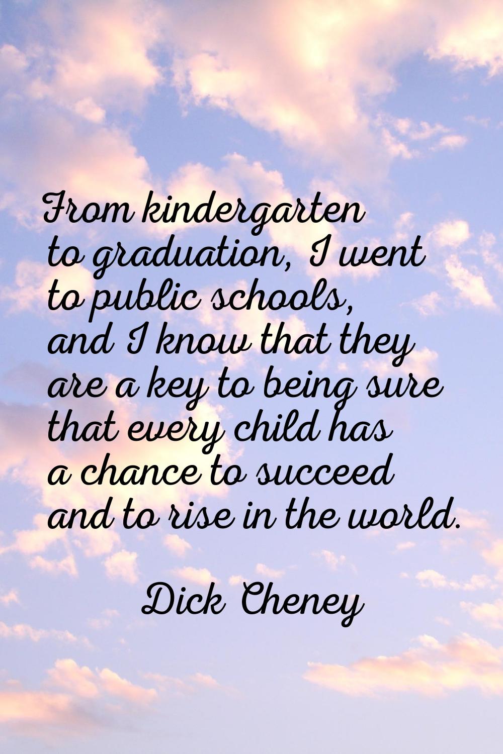 From kindergarten to graduation, I went to public schools, and I know that they are a key to being 