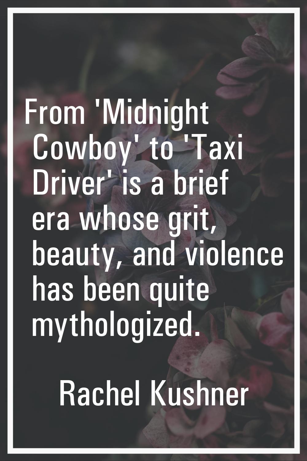 From 'Midnight Cowboy' to 'Taxi Driver' is a brief era whose grit, beauty, and violence has been qu