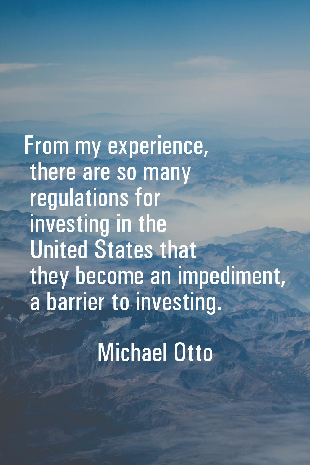 From my experience, there are so many regulations for investing in the United States that they beco