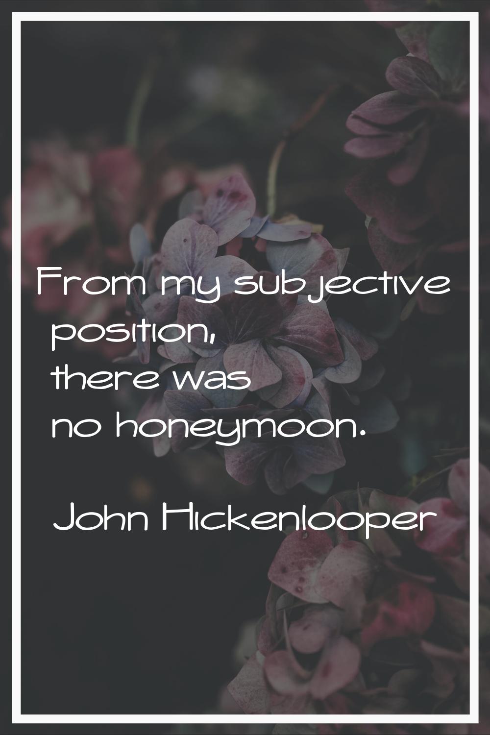 From my subjective position, there was no honeymoon.
