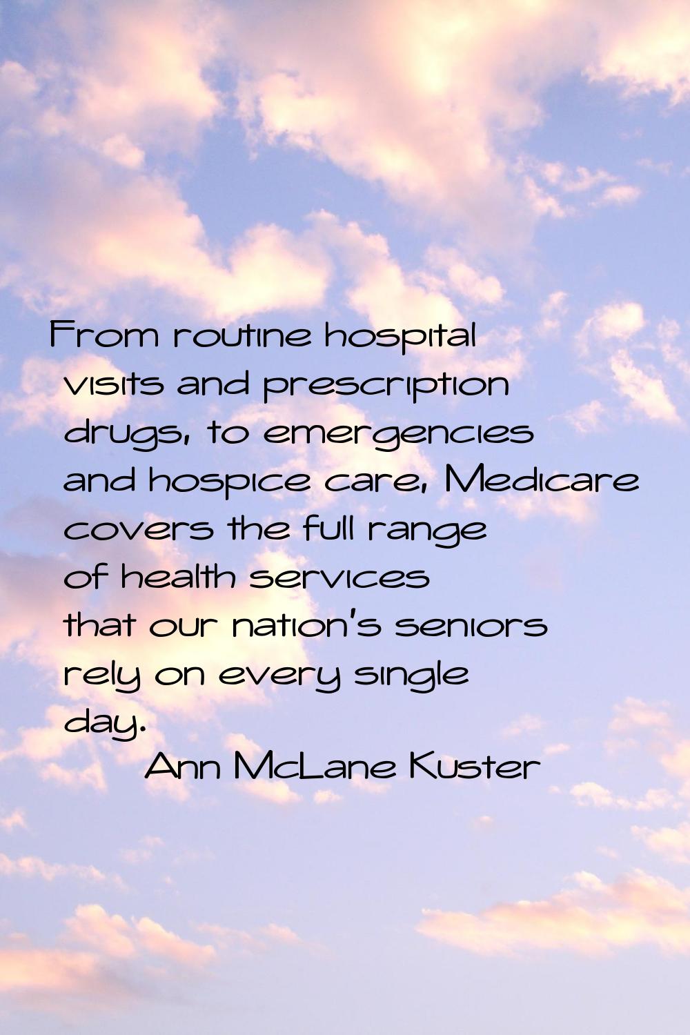 From routine hospital visits and prescription drugs, to emergencies and hospice care, Medicare cove