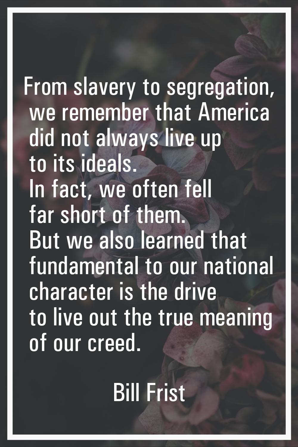 From slavery to segregation, we remember that America did not always live up to its ideals. In fact