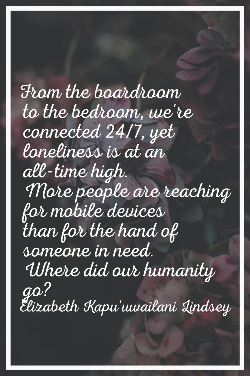 From the boardroom to the bedroom, we're connected 24/7, yet loneliness is at an all-time high. Mor