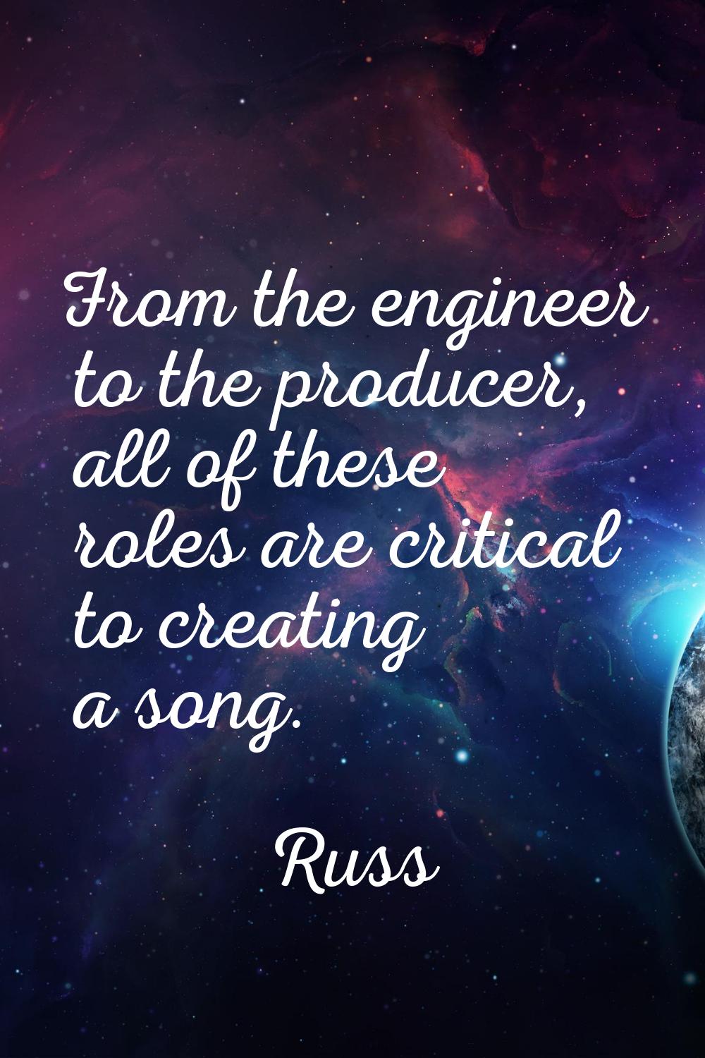 From the engineer to the producer, all of these roles are critical to creating a song.