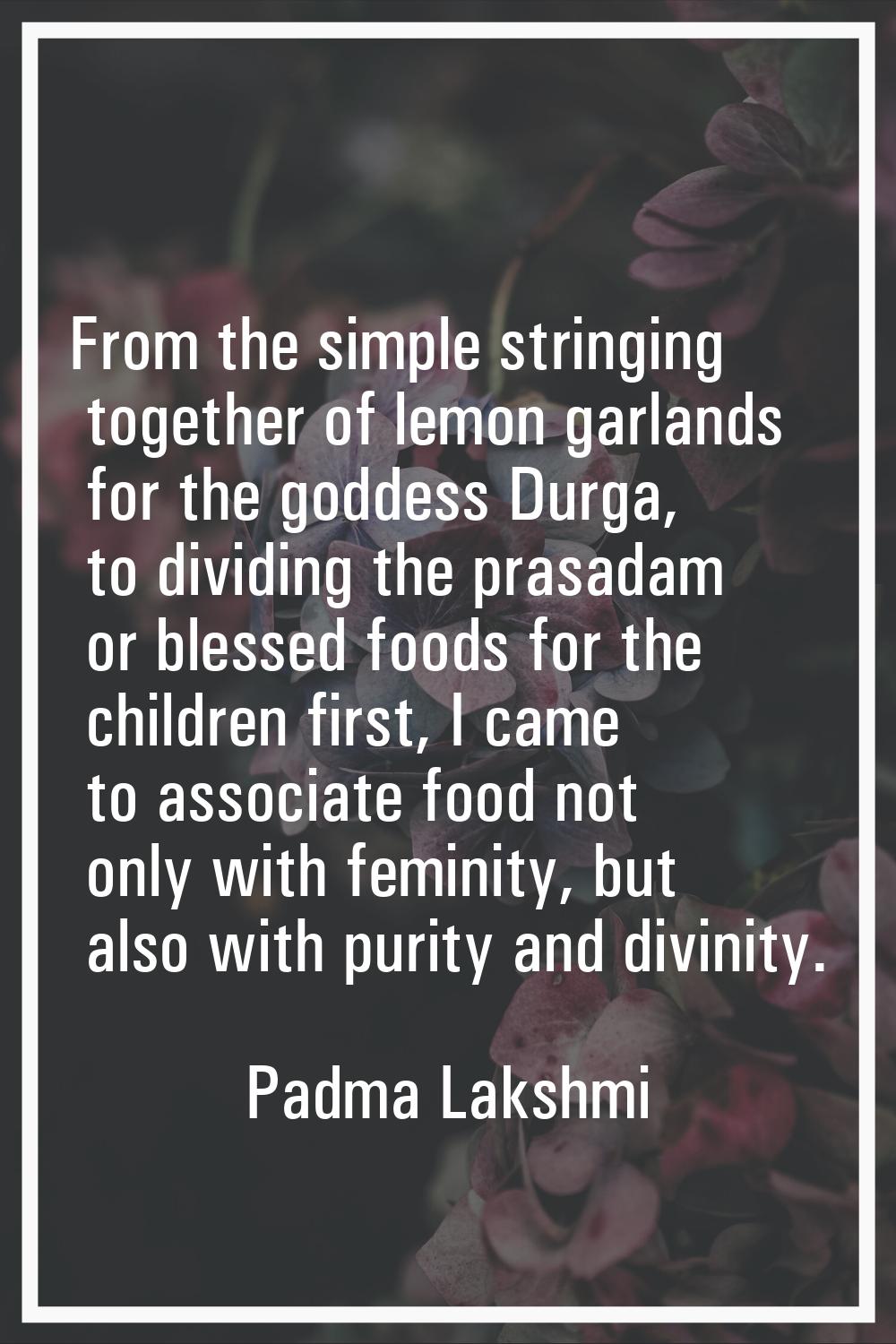 From the simple stringing together of lemon garlands for the goddess Durga, to dividing the prasada