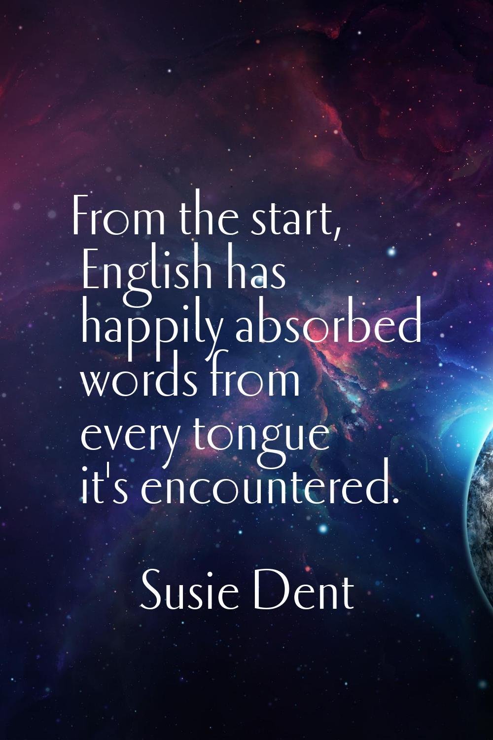From the start, English has happily absorbed words from every tongue it's encountered.