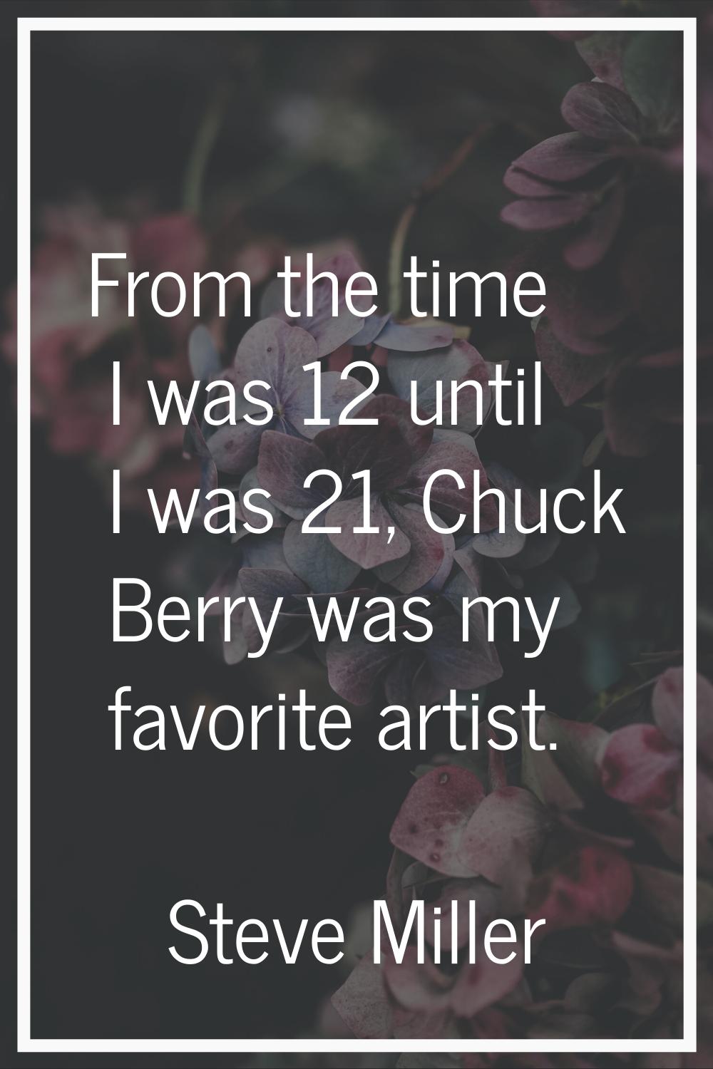 From the time I was 12 until I was 21, Chuck Berry was my favorite artist.