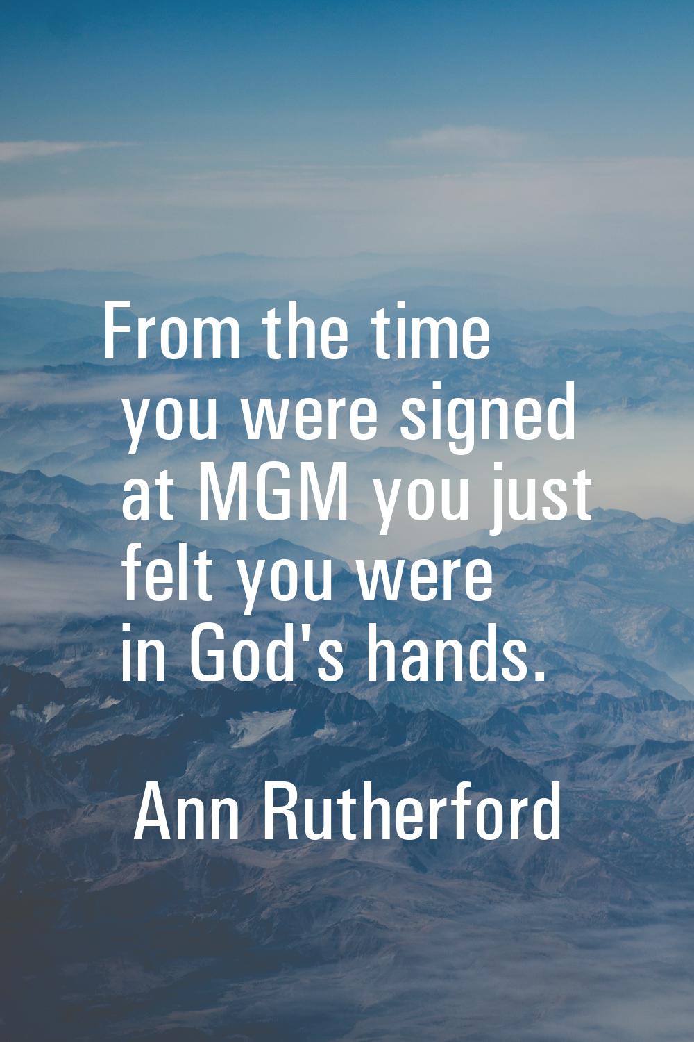From the time you were signed at MGM you just felt you were in God's hands.