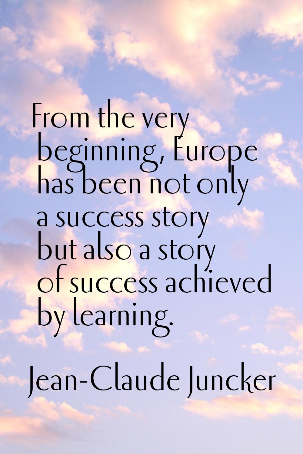 From the very beginning, Europe has been not only a success story but also a story of success achie