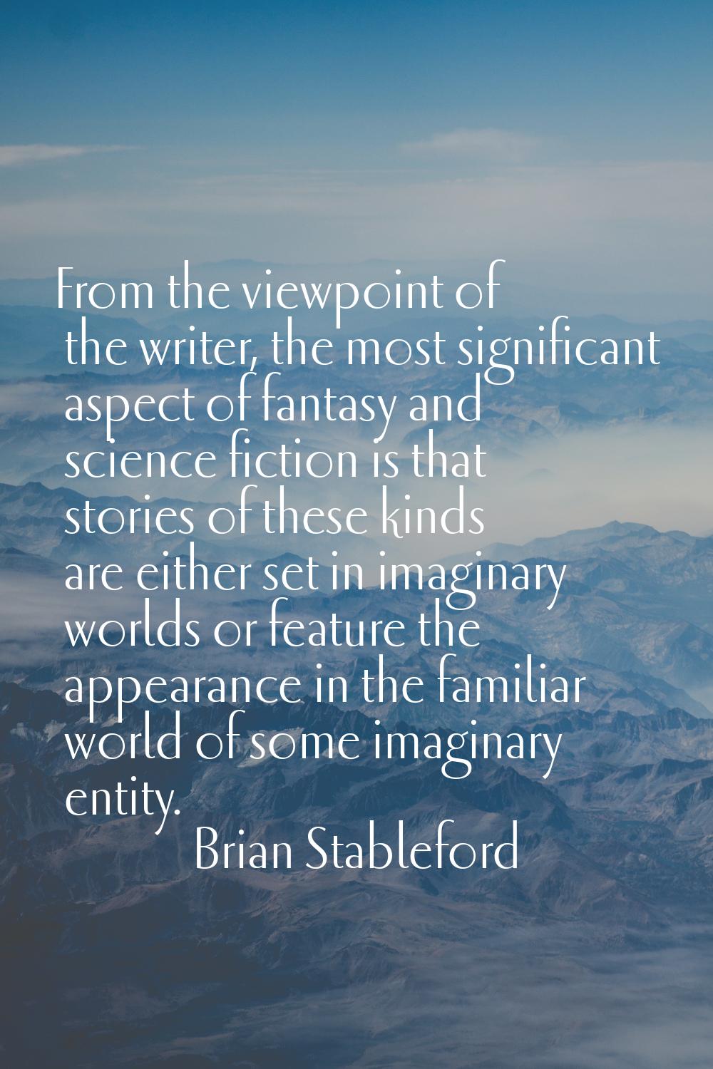 From the viewpoint of the writer, the most significant aspect of fantasy and science fiction is tha