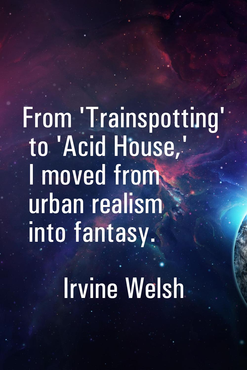 From 'Trainspotting' to 'Acid House,' I moved from urban realism into fantasy.