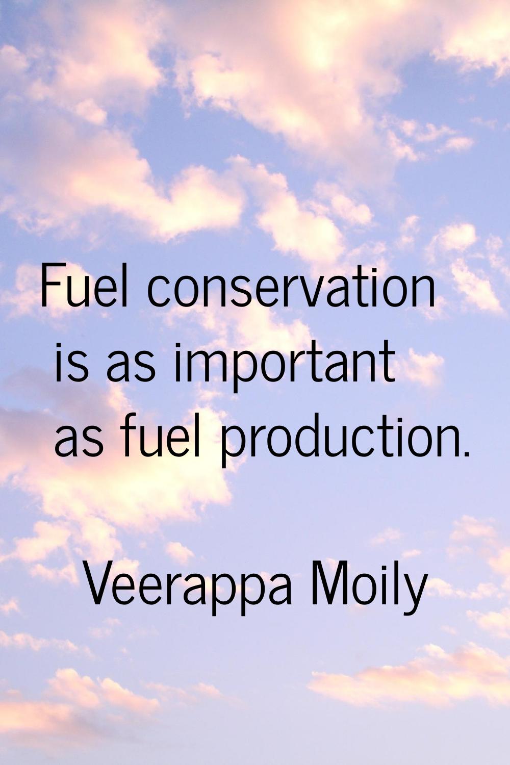 Fuel conservation is as important as fuel production.