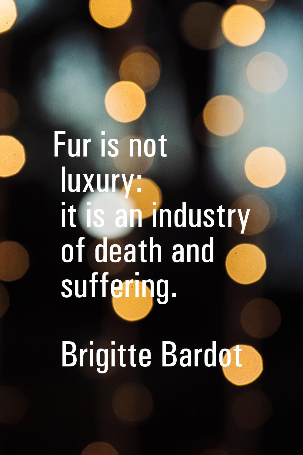Fur is not luxury: it is an industry of death and suffering.