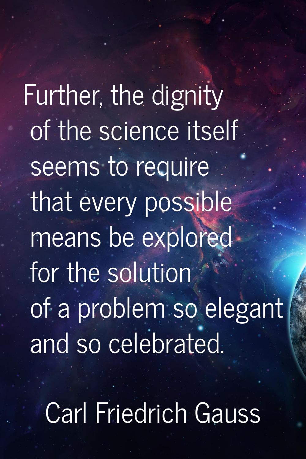Further, the dignity of the science itself seems to require that every possible means be explored f