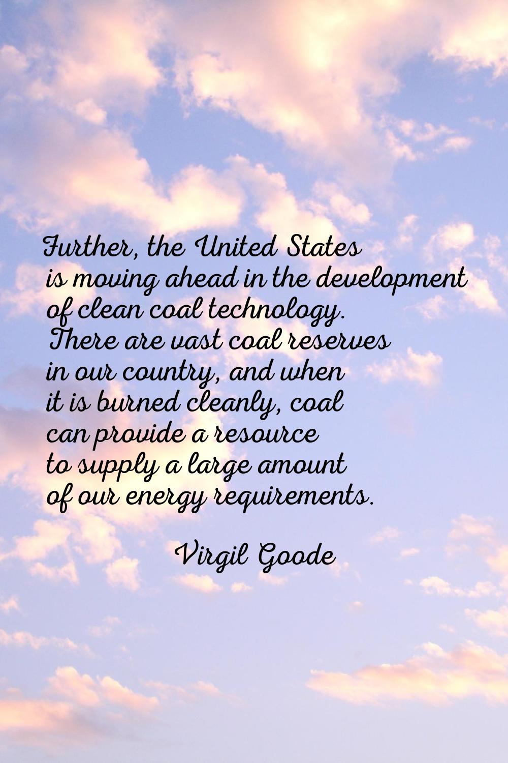 Further, the United States is moving ahead in the development of clean coal technology. There are v