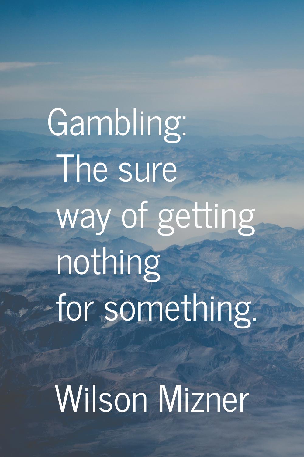 Gambling: The sure way of getting nothing for something.