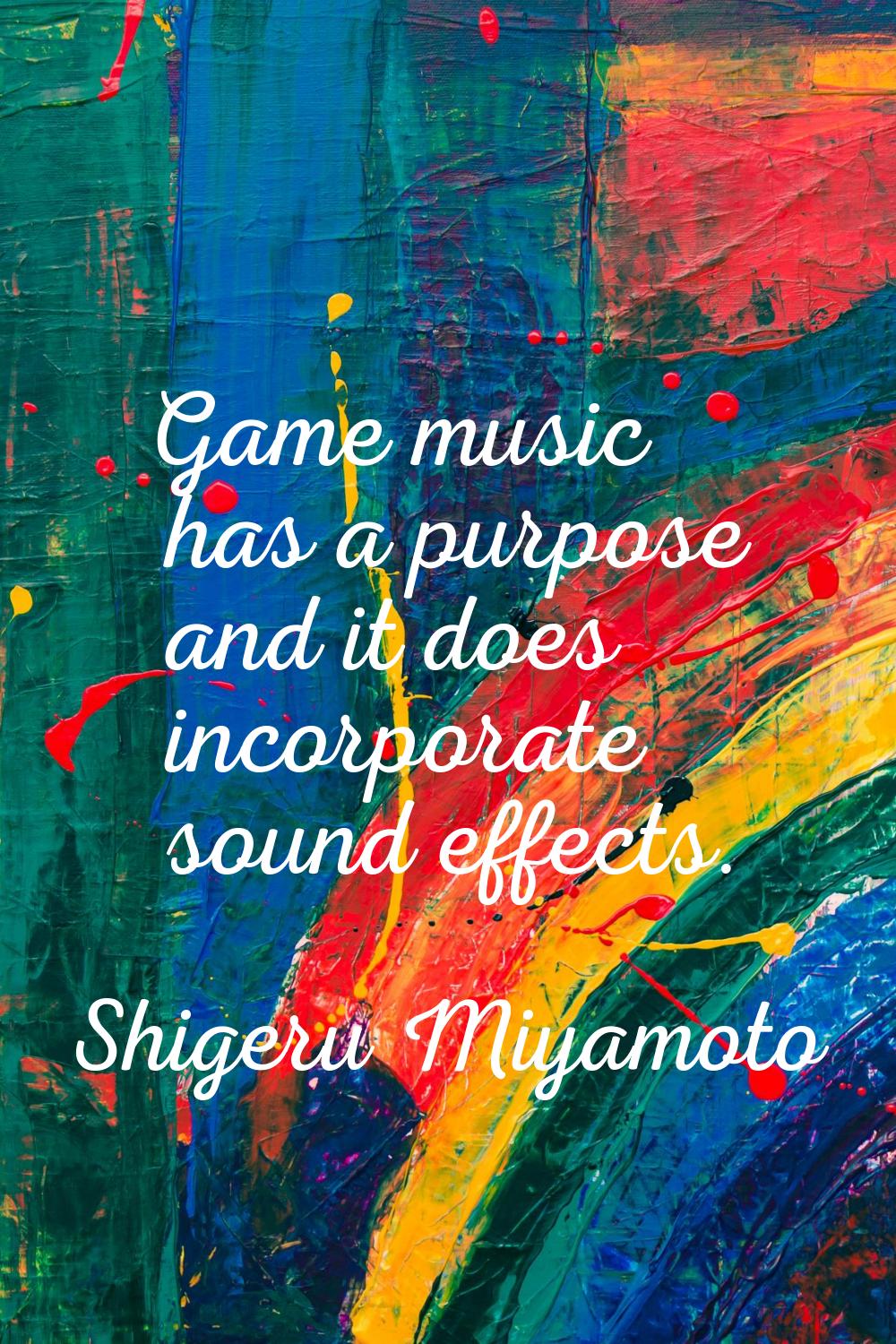Game music has a purpose and it does incorporate sound effects.