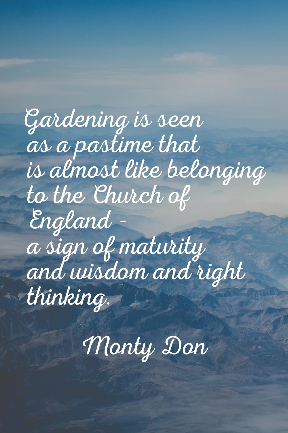 Gardening is seen as a pastime that is almost like belonging to the Church of England - a sign of m