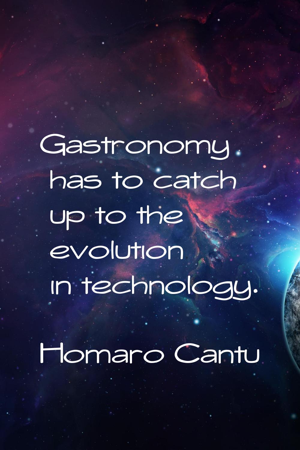 Gastronomy has to catch up to the evolution in technology.