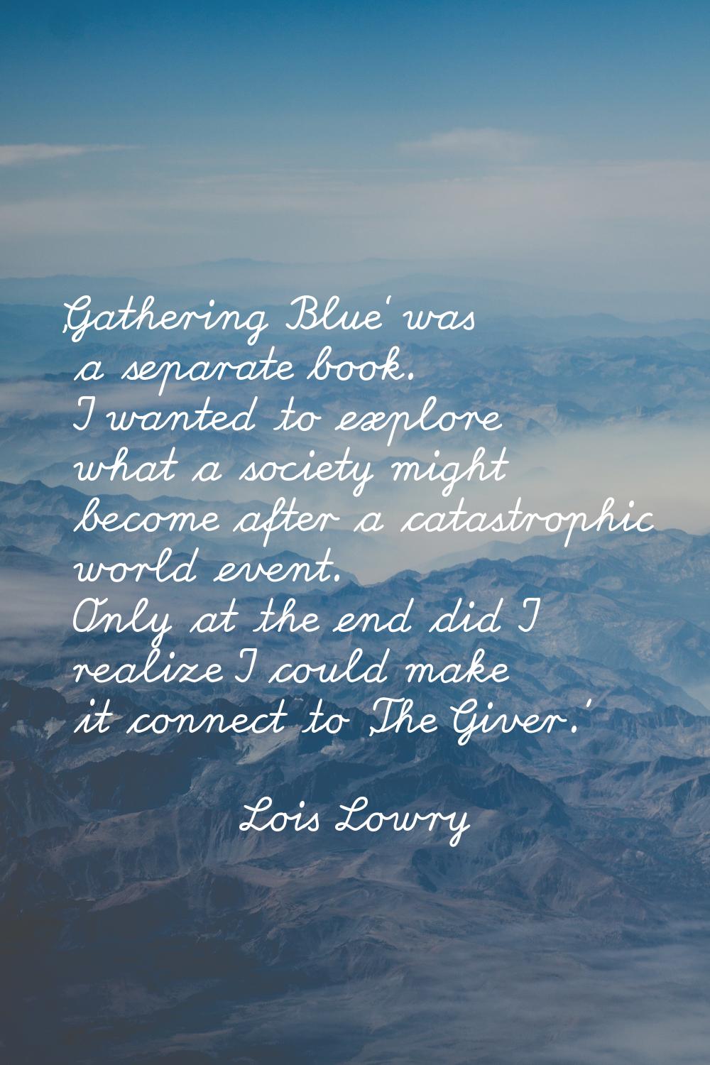 'Gathering Blue' was a separate book. I wanted to explore what a society might become after a catas