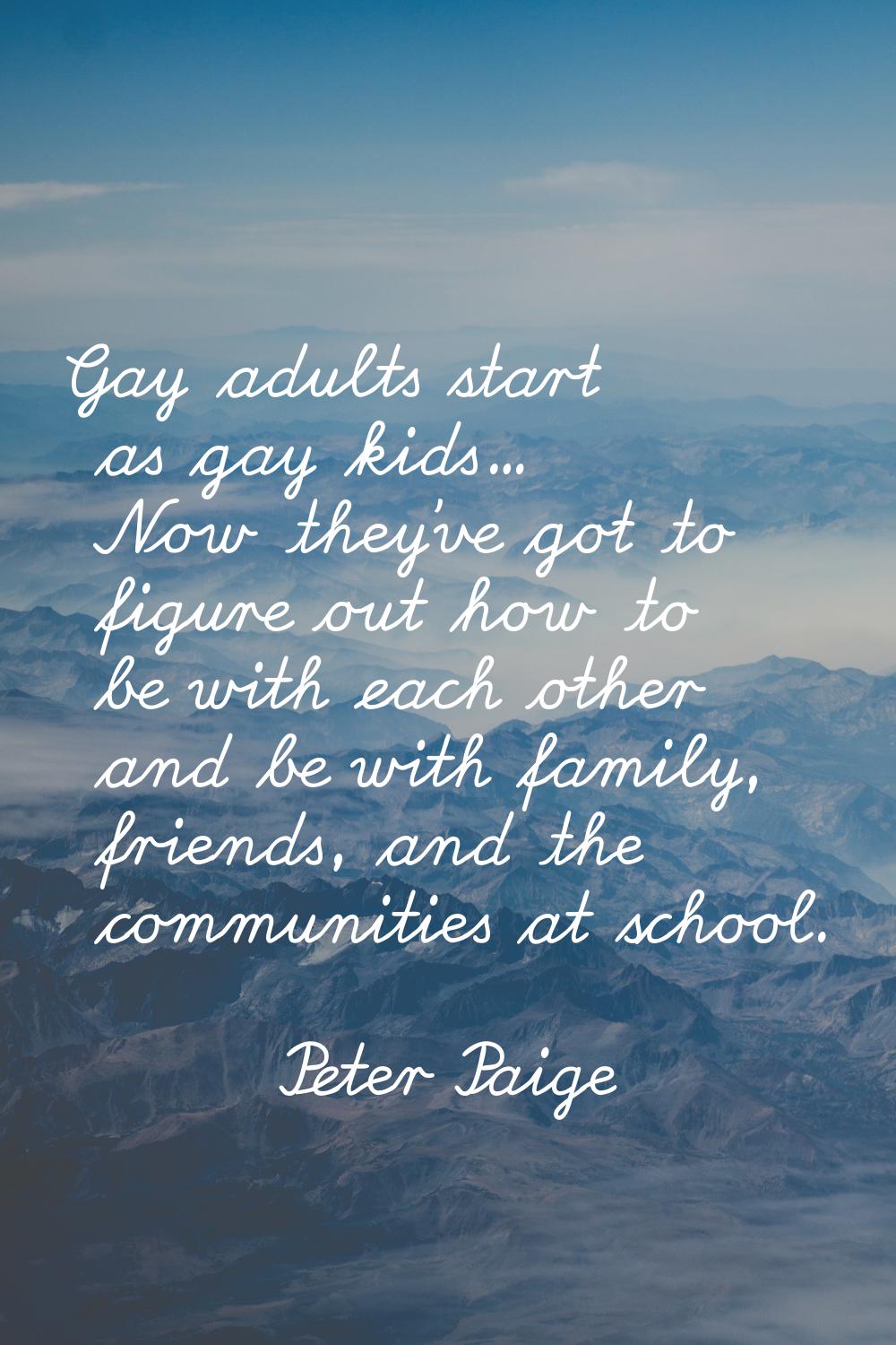 Gay adults start as gay kids... Now they've got to figure out how to be with each other and be with