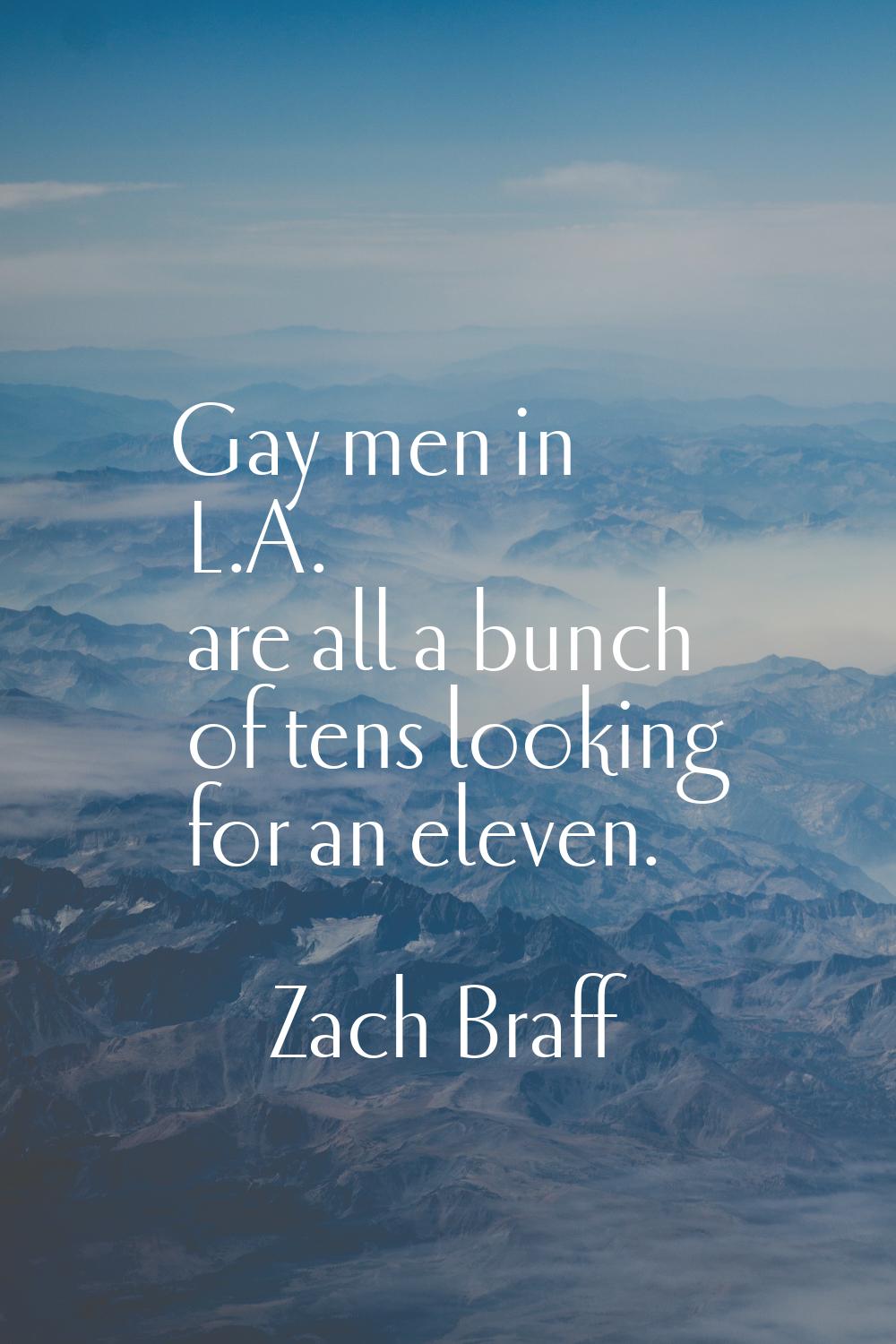 Gay men in L.A. are all a bunch of tens looking for an eleven.
