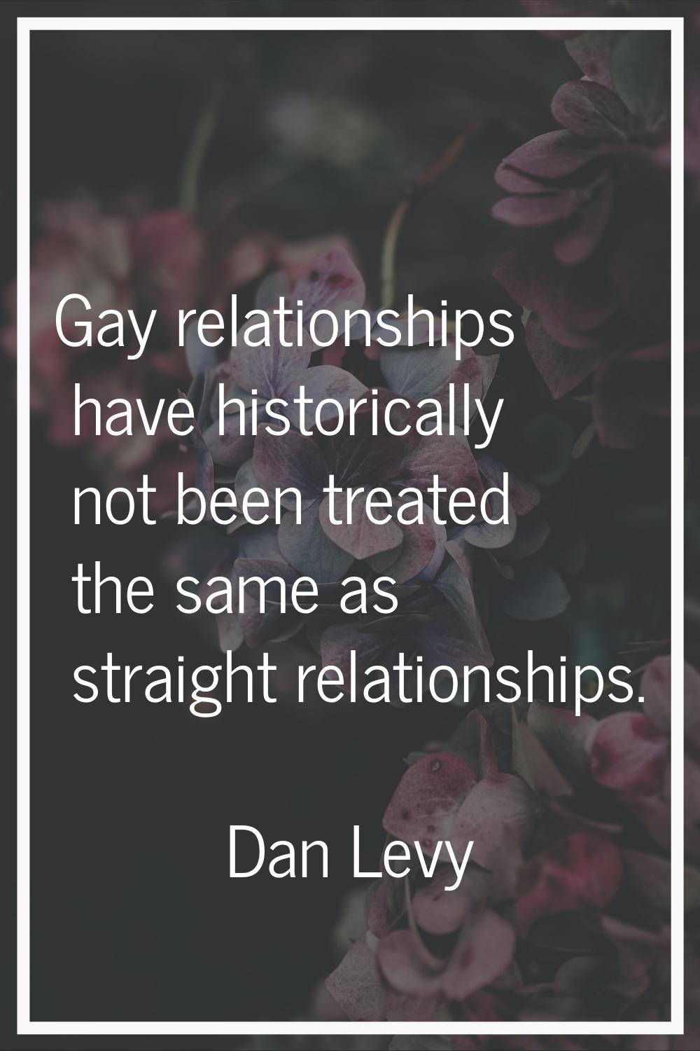 Gay relationships have historically not been treated the same as straight relationships.