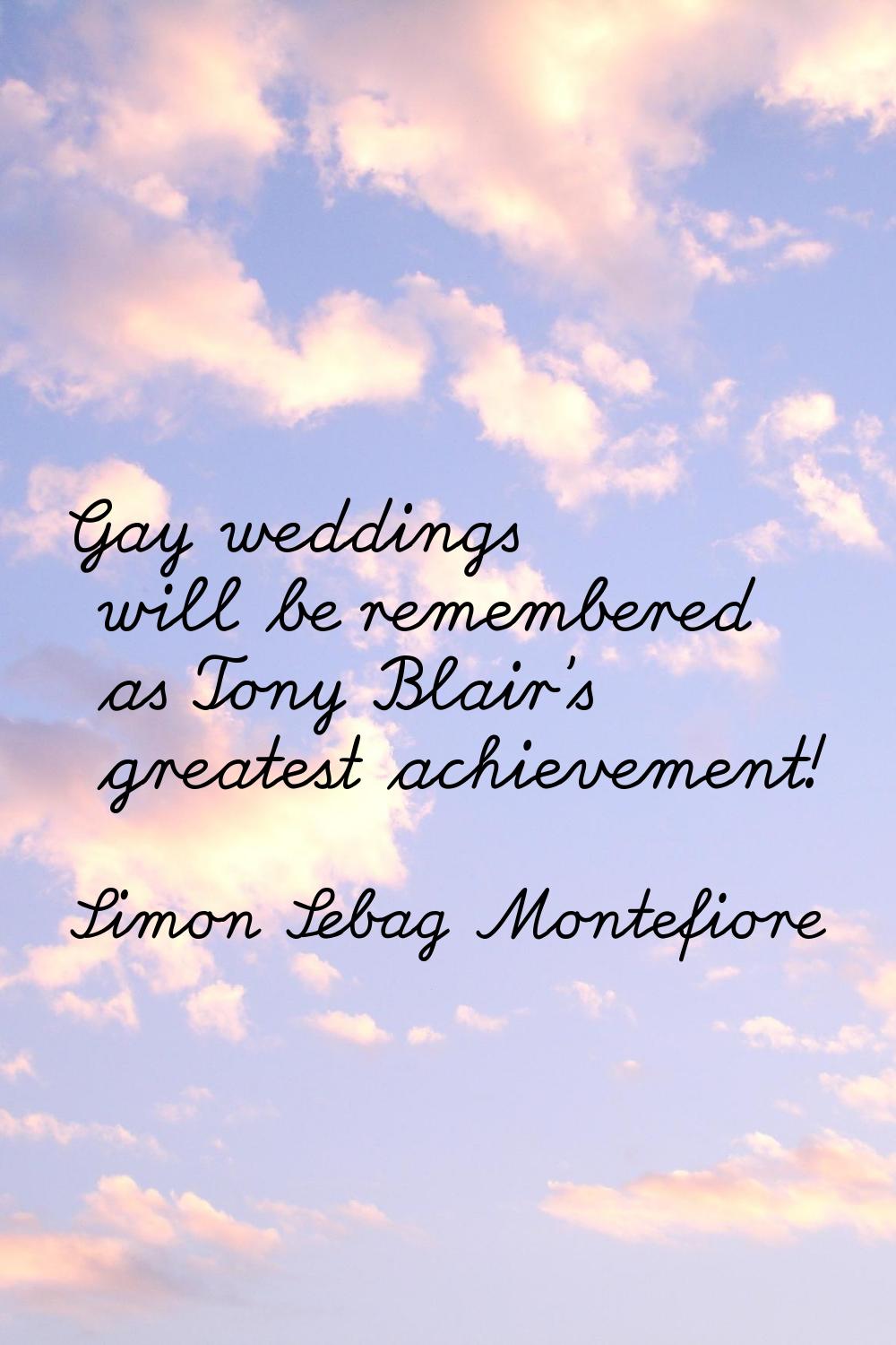 Gay weddings will be remembered as Tony Blair's greatest achievement!
