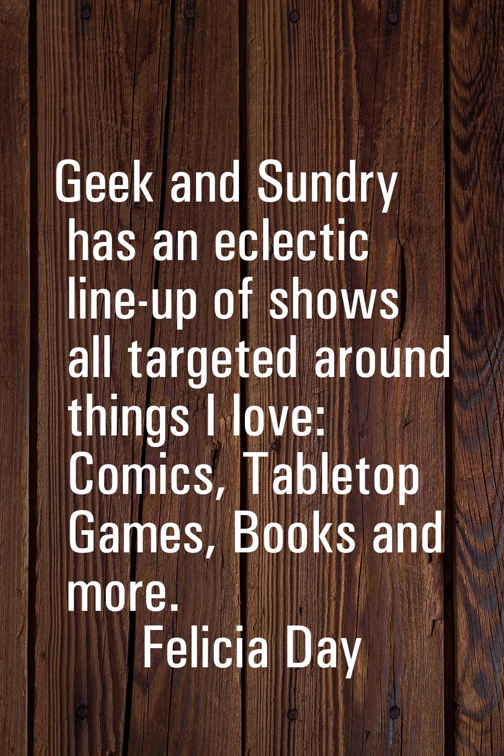 Geek and Sundry has an eclectic line-up of shows all targeted around things I love: Comics, Tableto
