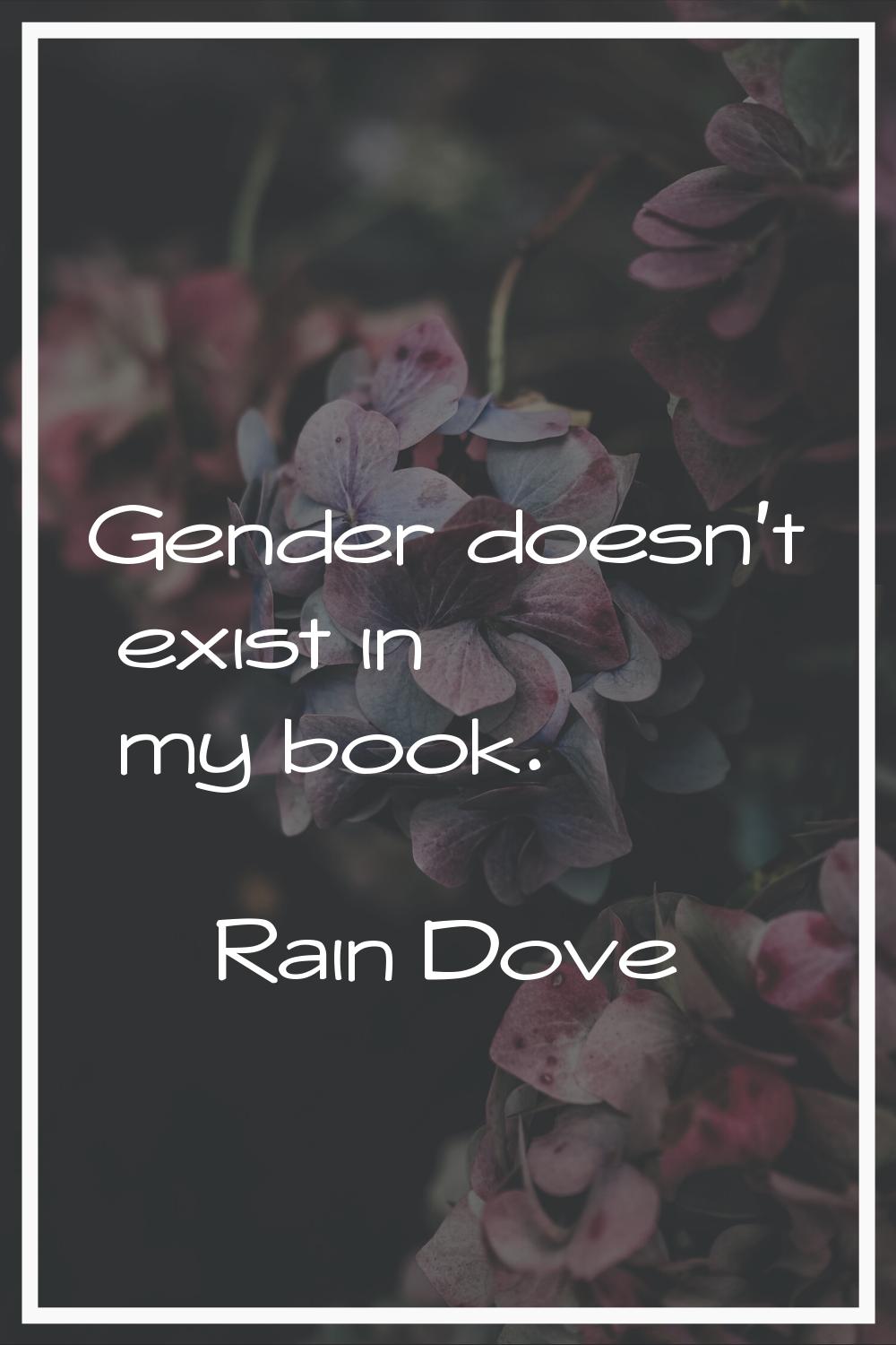 Gender doesn't exist in my book.