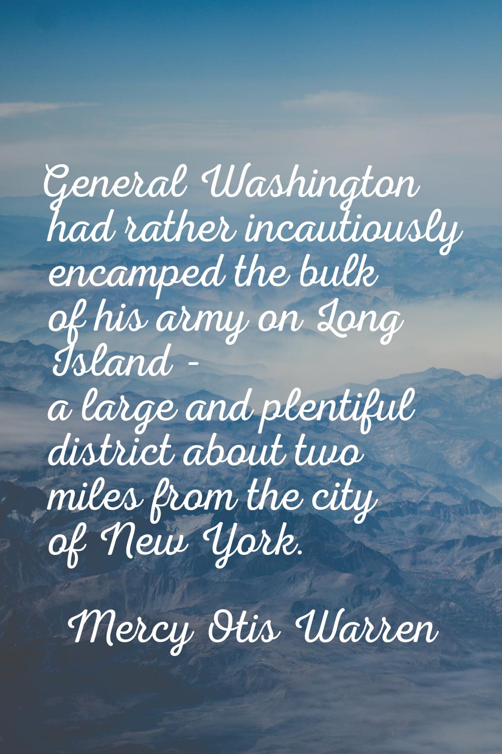 General Washington had rather incautiously encamped the bulk of his army on Long Island - a large a