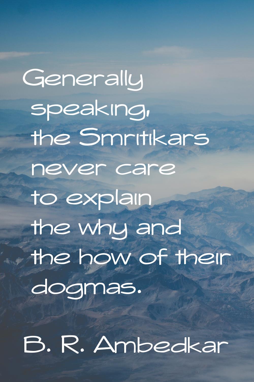Generally speaking, the Smritikars never care to explain the why and the how of their dogmas.