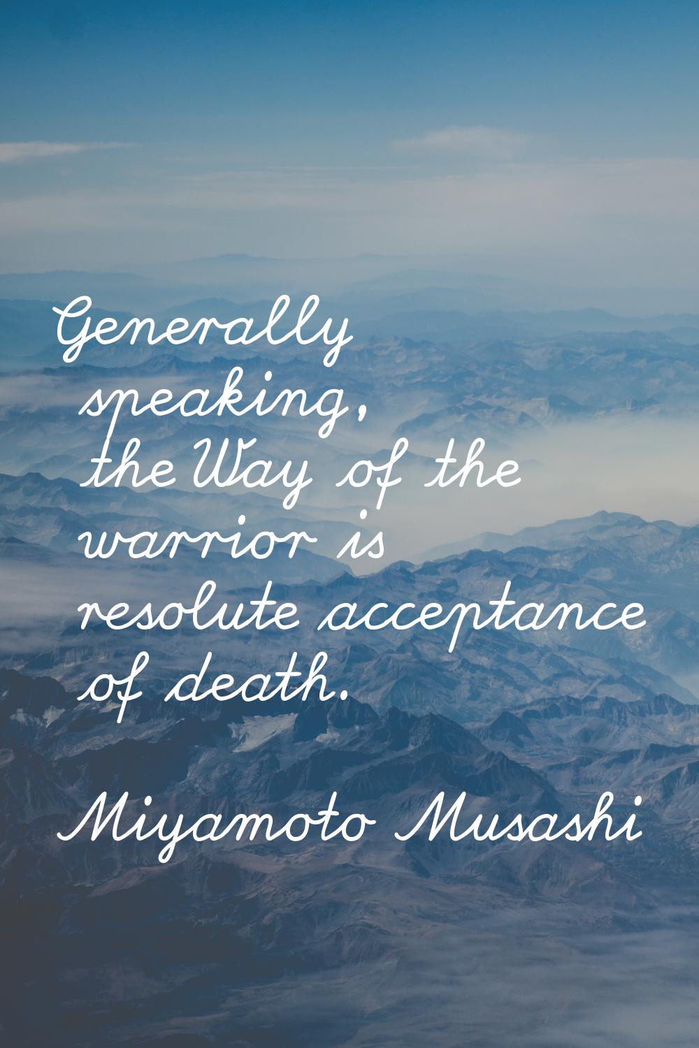 Generally speaking, the Way of the warrior is resolute acceptance of death.