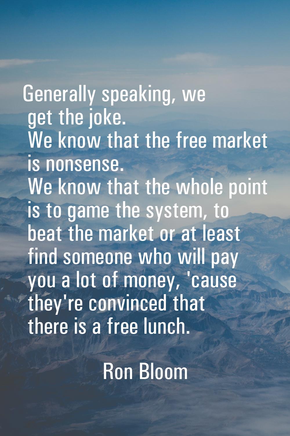 Generally speaking, we get the joke. We know that the free market is nonsense. We know that the who